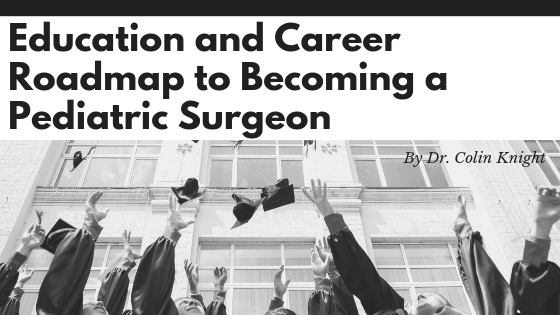 Education and Career Roadmap to Becoming a Pediatric Surgeon By Dr. Colin Knight