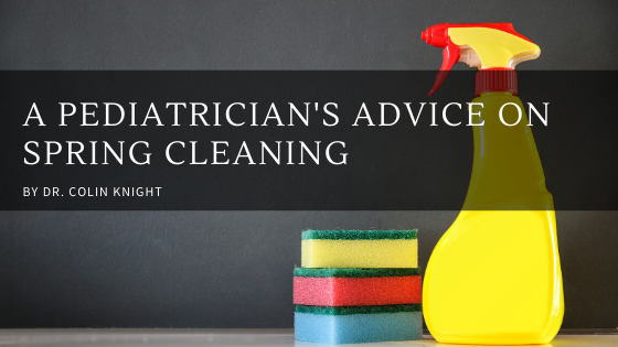 A Pediatrician's Advice On Spring Cleaning By Dr. Colin Knight