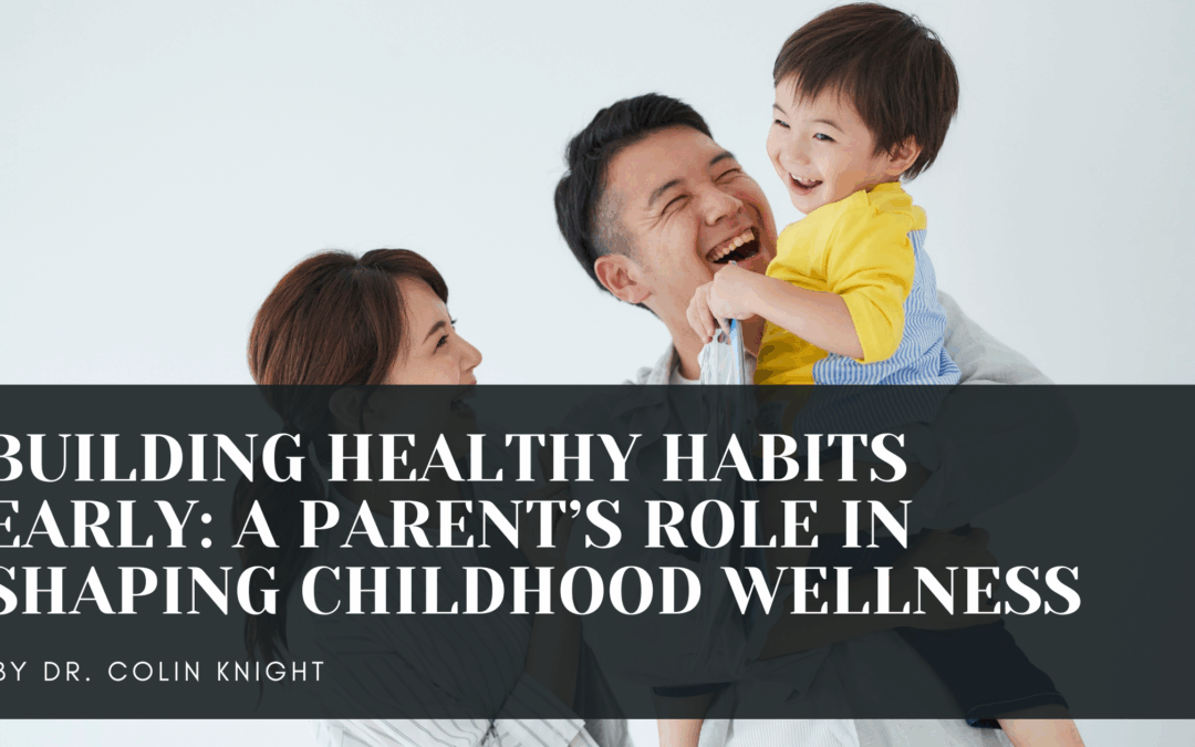 Building Healthy Habits Early: A Parent’s Role in Shaping Childhood Wellness