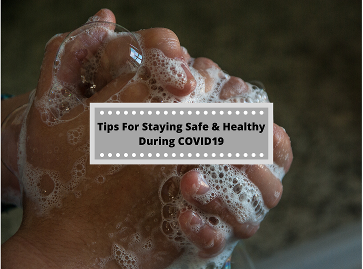 Tips For Staying Safe & Healthy During COVID19