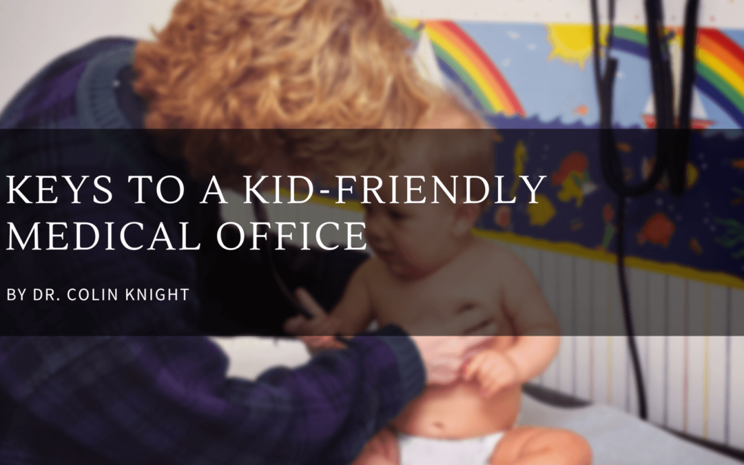 Dr. Colin Knight Keys to a Kid-Friendly Medical Office