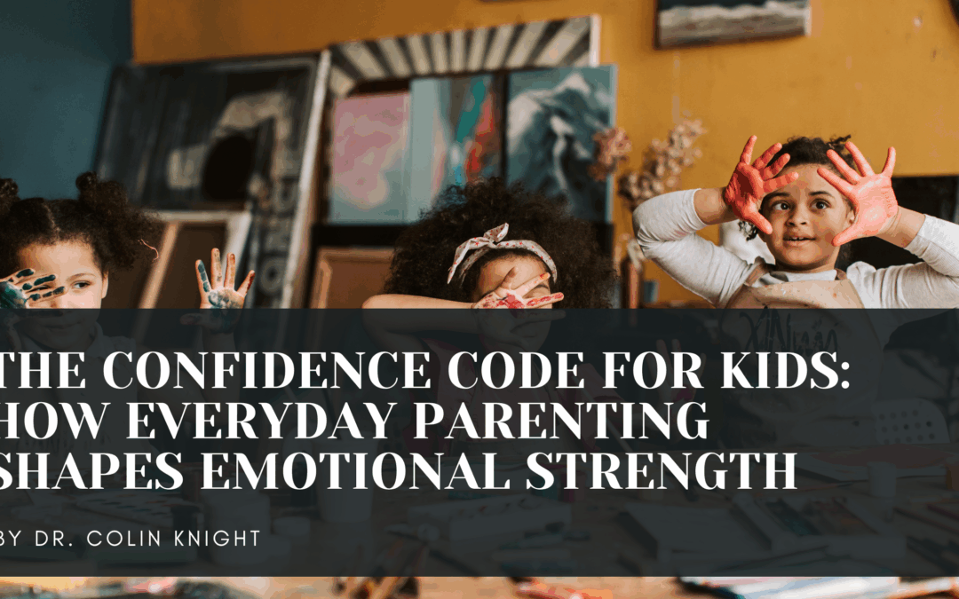 The Confidence Code for Kids: How Everyday Parenting Shapes Emotional Strength